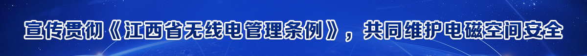宣傳貫徹《江西省無線電管理?xiàng)l例》，共同維護(hù)電磁空間安全
